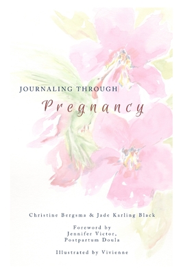 Journaling Through Pregnancy by Christine Bergsma, Jade Black