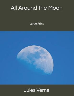 All Around the Moon: Large Print by Jules Verne