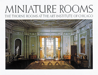 Miniature Rooms: The Thorne Rooms at the Art Institute of Chicago by Michael Anderson, Kathleen Aguilar