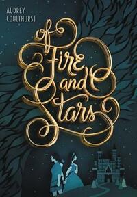 Of Fire and Stars by Audrey Coulthurst