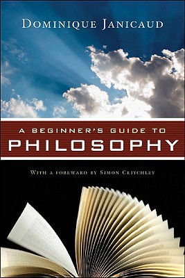A Beginner's Guide to Philosophy by Dominique Janicaud, Simon Critchley