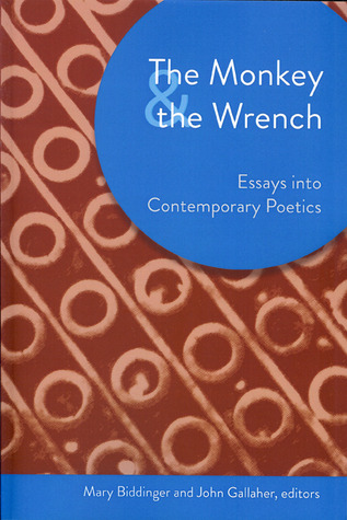 The Monkey and the Wrench: Essays into Contemporary Poetics by Mary Biddinger, John Gallaher