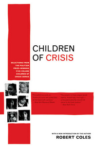 Children of Crisis: Selections from the Pulitzer Prize-winning five-volume Children of Crisis series by Robert Coles