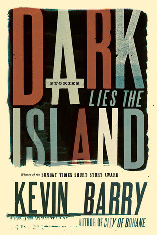 Dark Lies the Island by Kevin Barry