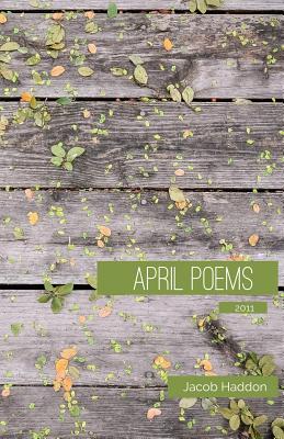 April Poems 2011 by Jacob Haddon