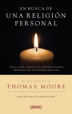 En Busca de una Religion Personal: Guia Para Crear una Espiritualidad Personal en un Mundo Seculiar = In Search of a Personal Religion by Thomas Moore