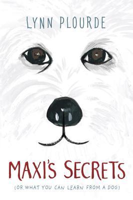 Maxi's Secrets: (or what you can learn from a dog) by Lynn Plourde