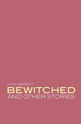 Bewitched and Other Stories by Kate Garrett