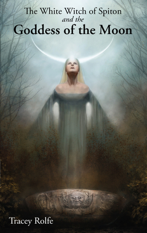 The White Witch of Spiton and the Goddess of the Moon by Tracey Rolfe