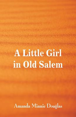 A Little Girl in Old Salem by Amanda Minnie Douglas
