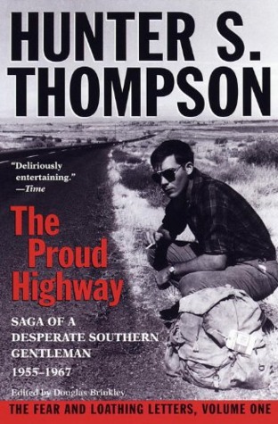The Proud Highway: Saga of a Desperate Southern Gentleman, 1955-1967 by Douglas Brinkley, Hunter S. Thompson