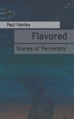 Flavored: Stories of 'Perversity' by Paul Hanley