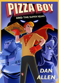 Pizza Boy and the Super Squad by Dan Allen
