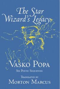 The Star Wizard's Legacy: Poems of - Vasko Popa by Morton Marcus, Vasko Popa