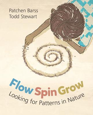 Flow, Spin, Grow: Looking for Patterns in Nature by Barss