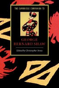 The Cambridge Companion to George Bernard Shaw by Christopher Innes