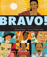 Bravo!: Poems About Amazing Hispanics by Rafael López, Margarita Engle