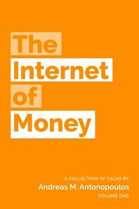 The Internet of Money: A collection of talks by Andreas M. Antonopoulos by Andreas M. Antonopoulos
