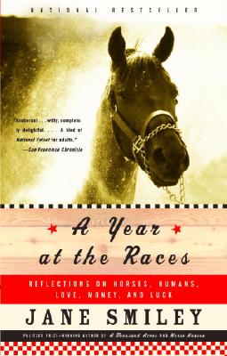 A Year at the Races: Reflections on Horses, Humans, Love, Money, and Luck by Jane Smiley