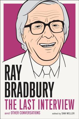 Ray Bradbury: The Last Interview and Other Conversations by Sam Weller, Ray Bradbury