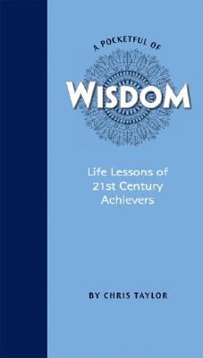 A Pocketful of Wisdom: Life Lessons of 21st Century Achievers by Chris Taylor