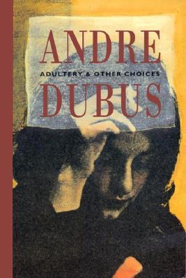 Adultery and Other Choices by Andre Dubus
