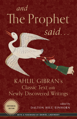 And the Prophet Said: Kahlil Gibran's Classic Text with Newly Discovered Writings by Kahlil Gibran