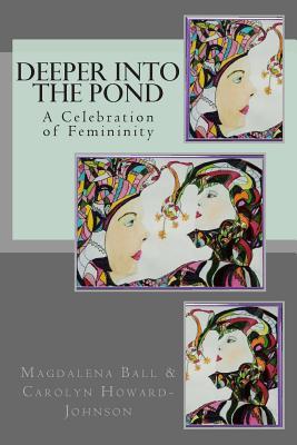 Deeper Into the Pond: A Celebration of Femininity by Carolyn Howard-Johnson, Magdalena Ball