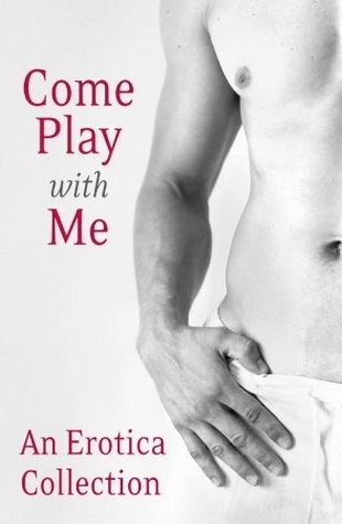 Come Play With Me by Lux Zakari, Rose de Fer, Justine Elyot, Madelynne Ellis, Charlotte Stein