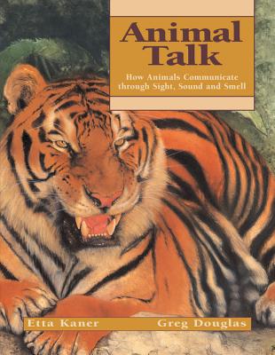Animal Talk: How Animals Communicate Through Sight, Sound and Smell by Etta Kaner