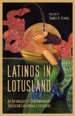 Latinos in Lotusland: An Anthology of Contemporary Southern California Literature by Daniel A. Olivas