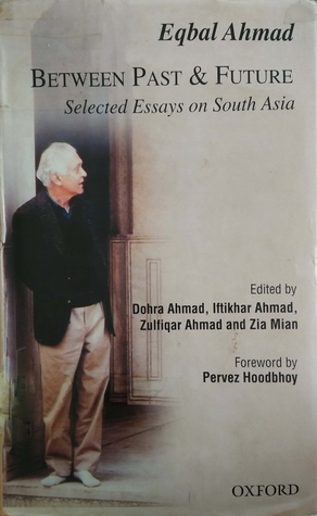 Between Past and Future: Selected Essays on South Asia by Dohra Ahmad, Pervez Hoodbhoy, Eqbal Ahmad, Zia Mian, Iftikhar Ahmad, Zulfiqar Ahmad