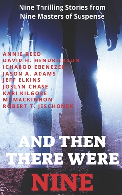 And Then There Were Nine: Nine Thrilling Stories from Nine Masters of Suspense by Annie Reed, David H. Hendrickson, Robert Jeschonek