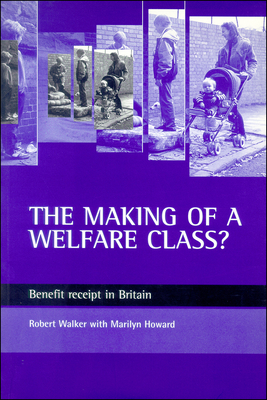 The Making of a Welfare Class?: Benefit Receipt in Britain by Marilyn Howard, Robert Walker