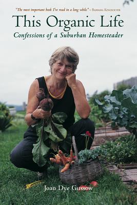 This Organic Life: Confessions of a Suburban Homesteader by Joan Dye Gussow