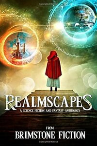 Realmscapes: A Science Fiction and Fantasy Anthology by Gretchen E.K. Engel, Kat Heckenbach, Grace Bridges, J.M. Hackman, Linda M. Burklin, Jeff Gerke, Realm Makers, Ben Wolf, Lisa Godfrees