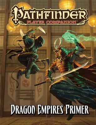 Pathfinder Player Companion: Dragon Empires Primer by Tim Hitchcock, Dmitry Burmak, Craig J. Spearing, Jon Hodgson, Colin McComb