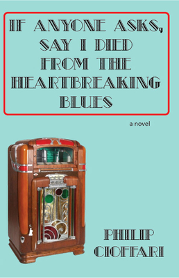 If Anyone Asks, Say I Died from the Heartbreaking Blues by Philip Cioffari