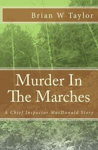 Murder in the Marches: A Chief Inspector MacDonald Story by Brian W. Taylor