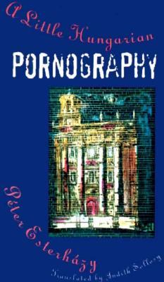 A Little Hungarian Pornography by Péter Esterházy, Judith Sollosy