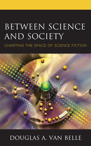 Between Science and Society: Charting the Space of Science Fiction by Douglas A. Van Belle