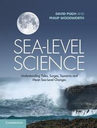 Sea-Level Science: Understanding Tides, Surges, Tsunamis and Mean Sea-Level Changes by David Pugh, Philip Woodworth