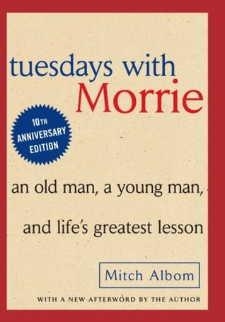 Tuesdays with Morrie: An Old Man, a Young Man and Life's Greatest Lesson by Mitch Albom