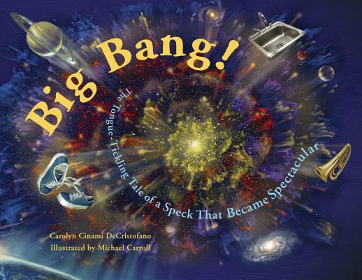 Big Bang!: The Tongue-Tickling Tale of a Speck That Became Spectacular by Carolyn Cinami DeCristofano