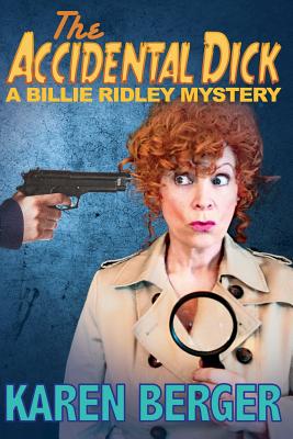 The Accidental Dick: A Billie Ridley Mystery by Karen Berger