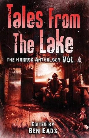 Tales from the Lake Vol.4: The Horror Anthology by Ben Eads, Joe R. Lansdale, Kealan Patrick Burke, Damien Angelica Walters