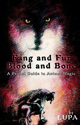 Fang and Fur, Blood and Bone: A Primal Guide to Animal Magic by Lupa, Taylor Ellwood