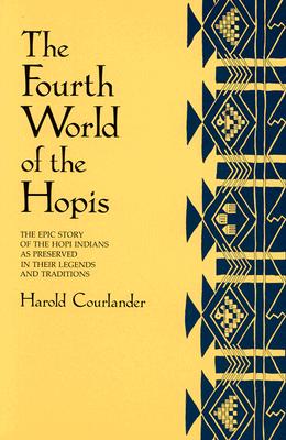 The Fourth World of the Hopis: The Epic Story of the Hopi Indians as Preserved in Their Legends and Traditions by Harold Courlander