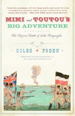 Mimi and Toutou's Big Adventure: The Bizarre Battle of Lake Tanganyika by Giles Foden