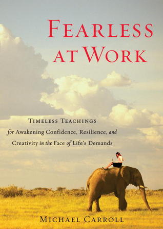 Fearless at Work: Timeless Teachings for Awakening Confidence, Resilience, and Creativity in the Face of Life's Demands by Michael Carroll